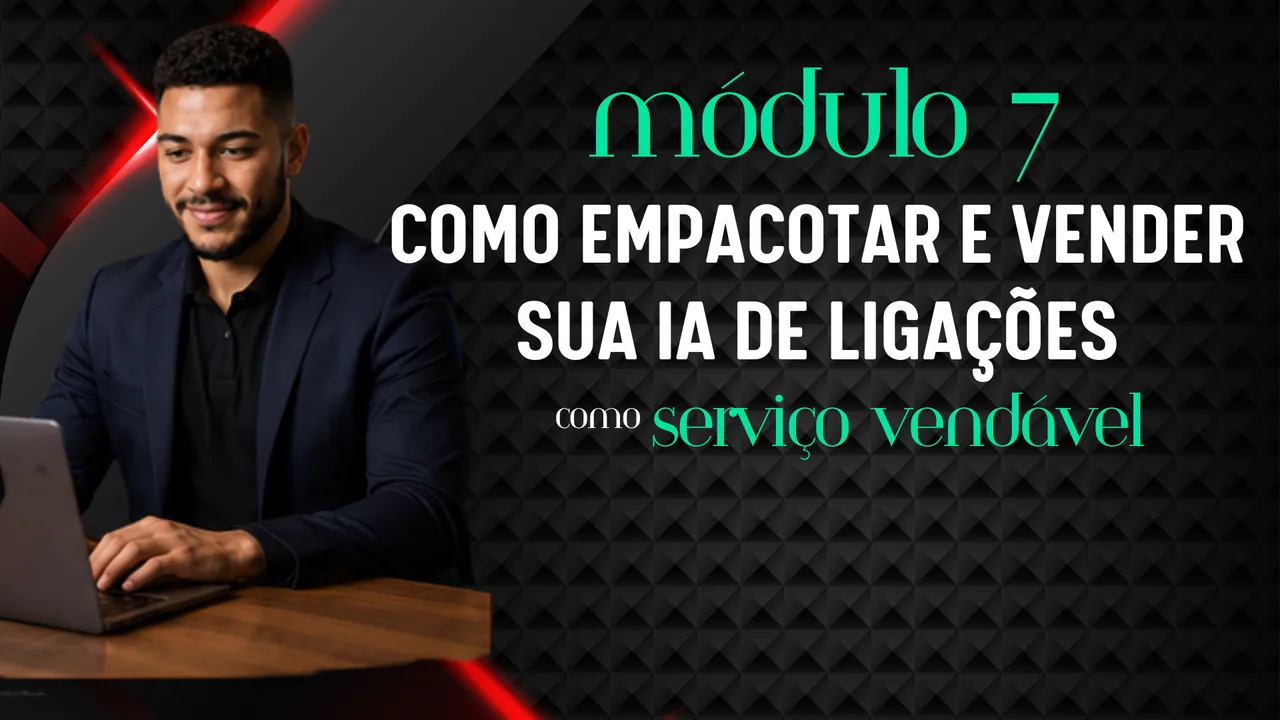 Capa do módulo 7: Como empacotar e vender sua IA de ligações
